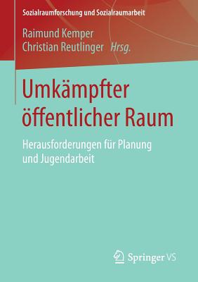 Umk?mpfter ffentlicher Raum: Herausforderungen f?r Planung und Jugendarbeit - Kemper, Raimund (Editor), and Reutlinger, Christian (Editor)