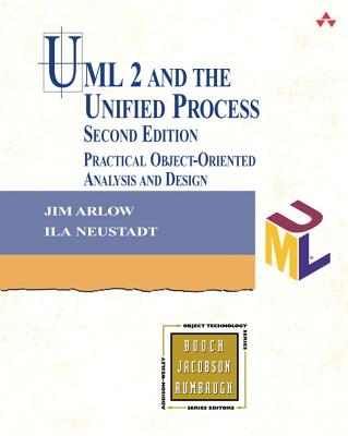 UML 2 and the Unified Process: Practical Object-Oriented Analysis and Design - Arlow, Jim, and Neustadt, Ila