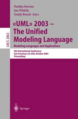 UML 2003 -- The Unified Modeling Language, Modeling Languages and Applications: 6th International Conference San Francisco, Ca, Usa, October 20-24, 2003, Proceedings - Stevens, Perdita (Editor), and Whittle, Jon (Editor), and Booch, Grady (Editor)