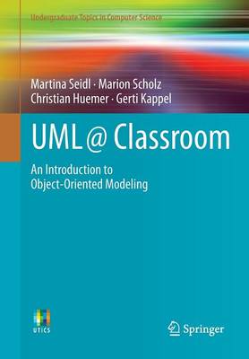 UML @ Classroom: An Introduction to Object-Oriented Modeling - Seidl, Martina, and Scholz, Marion, and Huemer, Christian