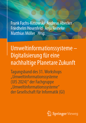 Umweltinformationssysteme - Digitalisierung fr eine nachhaltige Planetare Zukunft: Tagungsband des 31. Workshops "Umweltinformationssysteme (UIS 2024)" der Fachgruppe Umweltinformationssysteme" der Gesellschaft fr Informatik (GI) - Fuchs-Kittowski, Frank (Editor), and Abecker, Andreas (Editor), and Hosenfeld, Friedhelm (Editor)