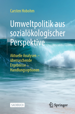 Umweltpolitik Aus Sozialkologischer Perspektive: Aktuelle Analysen - berraschende Ergebnisse - Handlungsoptionen - Hobohm, Carsten