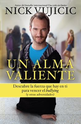 Un Alma Valiente / Stand Strong: You Can Overcome Bullying (and Other Stuff That Keeps You Down: Descubre La Fuerza Que Hay En Ti Para Vencer El Bullying - Vujicic, Nick