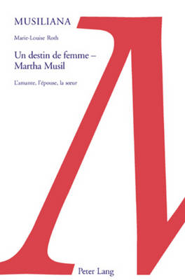 Un Destin de Femme - Martha Musil: L'Amante, l'pouse, La Soeur - Daigger, Annette, and Erben Marie-Luise Roth
