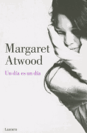 Un Dia Es Un Dia - Atwood, Margaret