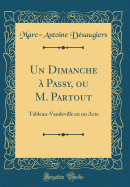 Un Dimanche  Passy, Ou M. Partout: Tableau-Vaudeville En Un Acte (Classic Reprint)