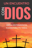 Un Encuentro Con Dios: Esta Experiencia Cambiara Tu Vida