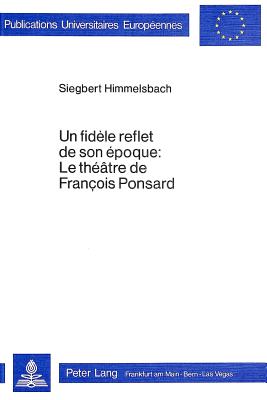 Un Fidle Reflet de Son poque: Le Thtre de Franois Ponsard - Himmelsbach, Siegbert