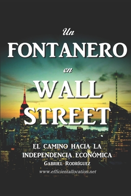 Un Fontanero En Wall Street: El Camino Hacia La Independencia Econ?mica - Rodriguez Frangias, Gabriel