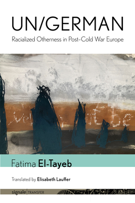 Un/German: Racialized Otherness in Post-Cold War Europe - El-Tayeb, Fatima, and Lauffer, Elisabeth (Translated by)