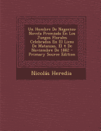 Un Hombre de Negocios: Novela Premiada En Los Juegos Florales Celebrados En El Liceo de Matanzas, El 4 de Noviembre de 1882