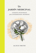 Un Jardn Medicinal: Cuidados Ancestrales Para Enfermedades Modernas