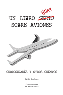 Un Libro Guay Sobre Aviones: Curiosidades Y Otros Cuentos