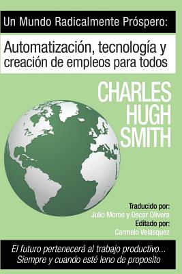 Un Mundo Radicalmente Prospero: Automatizacion, Tecnologia y Creacion de Empleos para Todos: El futuro pertenecer al trabajo productivo... siempre y cuando est? lleno de prop?sito - Moros, Julio (Translated by), and Olivera, Oscar (Translated by), and Velazquez, Carmelo (Editor)