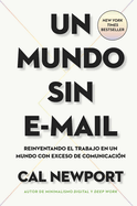 Un Mundo Sin E-mail (a World Without E-Mail, Spanish Edition): Reimaginar El Trabajo En Una ?poca Con Exceso de Comunicaci?n