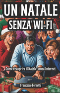 Un Natale senza Wi-Fi - Manuale di Sopravvivenza: Come riscoprire il Natale senza Internet (e restare sani di mente)!
