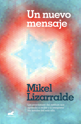 Un Nuevo Mensaje: Las Enseanzas del M?dium Que Aprendi? a Recibir Y a Interpretar Las Seales del Ms All / A New Message - Lizzaralde, Mikel