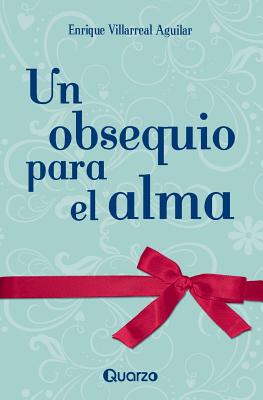 Un Obsequio Para El Alma - Villarreal Aguilar, Enrique