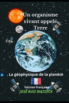 Un organisme vivant appel? Terre: La g?ophysique de la plan?te - Ruiz Watzeck, Jos?