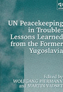 UN Peacekeeping in Trouble: Lessons Learned from the Former Yugoslavia: Peacekeepers' Views on the Limits and Possibilities of the United Nation in a Civil War-Like Conflict