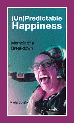 (Un)Predictable Happiness: Memoir of a Breakdown - Sotelo, Maria