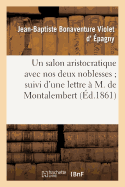 Un Salon Aristocratique Avec Nos Deux Noblesses Suivi d'Une Lettre  M. Le Comte de Montalembert