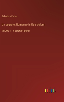 Un segreto; Romanzo In Due Volumi: Volume 1 - in caratteri grandi - Farina, Salvatore