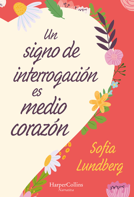 Un Signo de Interrogaci?n Es Medio Coraz?n: (A Question Mark Is Half a Heart - Spanish Edition) - Lundberg, Sofia