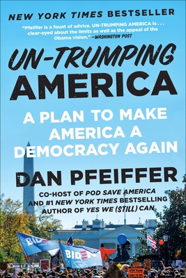 Un-Trumping America: A Plan to Make America a Democracy Again - Pfeiffer, Dan