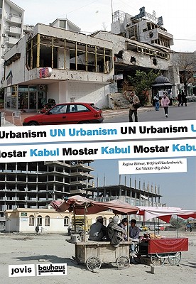 Un Urbanism: Post-Conflict Cities Mostar Kabul - Bittner, Regina (Editor), and Hackenbroich, Wilfried (Editor), and Vckler, Kai (Editor)