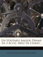 Un Vritable Amour: Drame En 3 Actes, Ml de Chant...