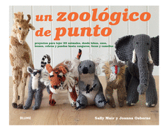 Un Zoolgico de Punto: Proyectos Para Tejer 25 Animales, Desde Lobos, Osos, Leones, Cebras Y Pandas Hasta Canguros, Focas Y Camellos