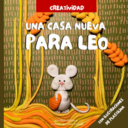 Una casa nueva para Leo: Cuentos con una gu?a para crear tus propios animales de plastilina