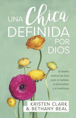 Una Chica Definida Por Dios: El Diseo Radical de Dios Para La Belleza, La Feminidad Y La Identidad - Clark, Kristen, and Beal, Bethany