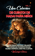 Una colecci?n de cuentos de hadas para nios. (Vol.3): Cuentos nicos, divertidos y relajantes para dormir que transmiten muchos valores e inspiran el amor por la lectura.