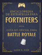 Una Enciclopedia de Estrategia Para Fortniters. Gua No Oficial Para Battle Royale / An Encyclopedia of Strategy for Fortniters: An Unofficial Guide for