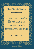 Una Expedicin Espaola a la Tierra de Los Bacallaos En 1541 (Classic Reprint)