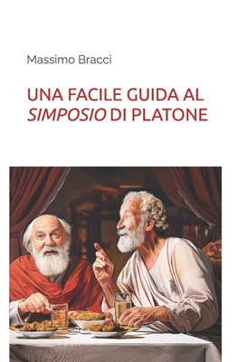 Una Facile Guida Al Simposio Di Platone - Bracci, Massimo