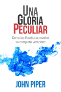 Una Gloria Peculiar: Cmo Las Escrituras Revelan Su Completa Veracidad