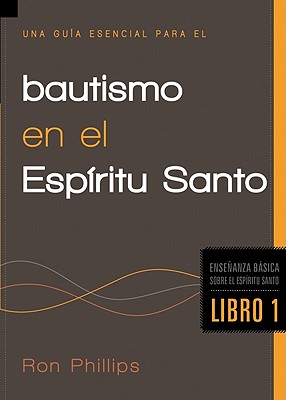 Una Guia Esencial Para El Bautismo En El Espiritu Santo: Ensenanzas Basicas Sobre El Espiritu Santo - Phillips, Ron, Dmin