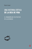 Una historia cr?tica de la idea de vida: El paradigma bio-teo-pol?tico de la autarqu?a