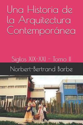 Una Historia de la Arquitectura Contempornea Siglos XIX-XXI Tomo II: Siglos XIX-XXI - Tomo II - Barbe, Norbert-Bertrand