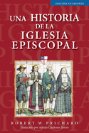 Una Historia de la Iglesia Episcopal: Edici?n En Espaol
