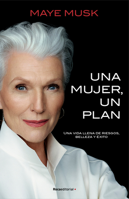 Una Mujer, Un Plan / A Woman Makes a Plan. Advice for a Lifetime of Adventure, B Eauty, and Success - Musk, Maye, and Angulo Fernndez, Mar?a (Translated by)