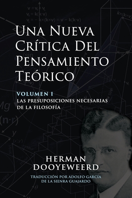 Una Nueva Crtica del Pensamiento Terico: Vol. 1: Las Presuposiciones Necesarias de la Filosofa - Dooyeweerd, Herman