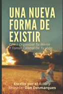 Una Nueva Forma de Existir: Cmo Organizar Tu Mente Y Tomar Control De Tu Vida