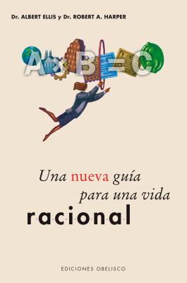 Una Nueva Guia Para Una Vida Racional - Ellis, Albert, Dr., PH.D., and Harper, Robert A, PH.D.