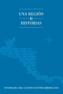 Una regin de historias: Panorama del cuento centroamericano