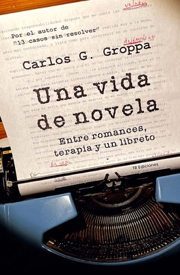 Una vida de novela: Entre romances, terapia y un libreto - Groppa, Carlos G