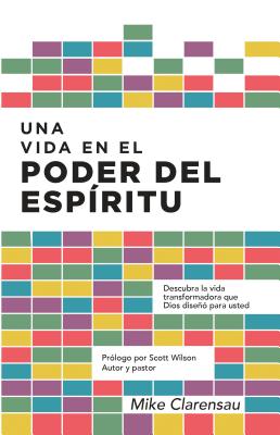 Una Vida En El Poder del Espiritu: Descubra La Vida Transformadora Que Dios Diseno Para Usted - Clarensau, Michael H, and Wilson, Scott (Foreword by)